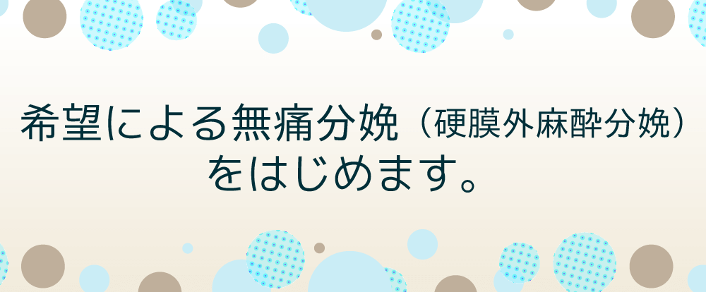 希望による無痛分娩（硬膜外麻酔分娩）をはじめます。